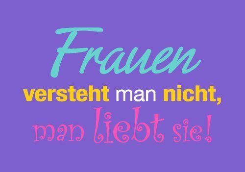 Frauen versteht man nicht, man liebt sie ...