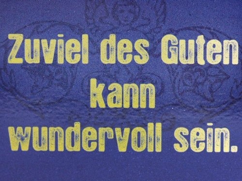 Zuviel des Guten kann wundervoll sein