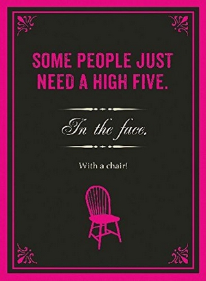 Some people just need a high five. In the face. With a chair!