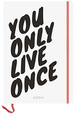 You only live once. But if you do it right, once is enough.Notizbuch