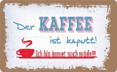 Kaffee ist kaputt Ich bin immer noch müde