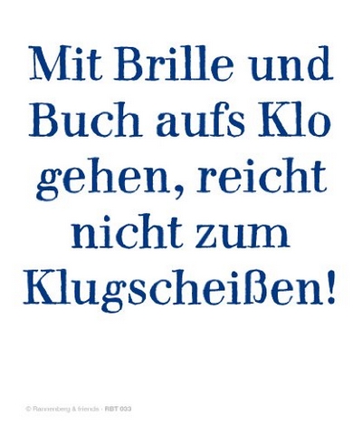 Mit Brille und Buch aufs Klo gehen, reicht nicht zum Klugscheißen!