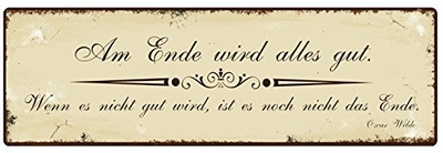 Am Ende wird alles gut. Wenn es nicht gut wird, ist es noch nicht das Ende. (Oscar Wilde)