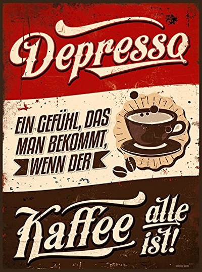 Depresso. Ein Gefühl, das man bekommt, wenn der Kaffee alle ist.