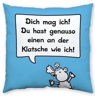 Dich mag ich! Du hast genauso einen an der Klatsche wie ich!