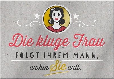 Die kluge Frau folgt ihrem Mann, wohin Sie will.