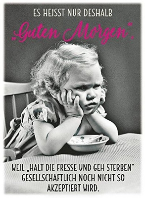 Es heißt nur deshalb "Guten Morgen", weil "Halt die Fresse und geh sterben" gesellschaftlich noch nicht so akzeptiert wird.