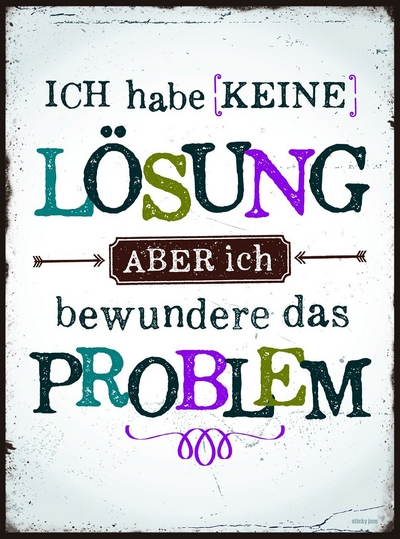 Ich habe keine Lösung aber ich bewundere das Problem