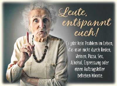 Leute entspannt euch! Es gibt kein Problem, das man nicht durch Reden, Weinen, Pizza, Sex, Alkohol, Erpressung oder einen Auftragskiller beheben könnte.