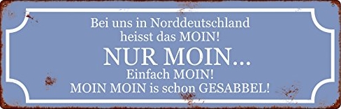 Bei uns in Norddeutschland heisst das MOIN! NUR MOIN ... Einfach MOIN! MOIN MOIN is schon GESABBEL!