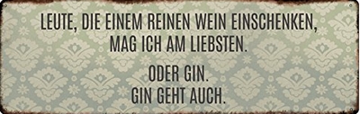 Leute, die einem reinen Wein einschenken, mag ich am liebsten. Oder Gin. Gin geht auch.