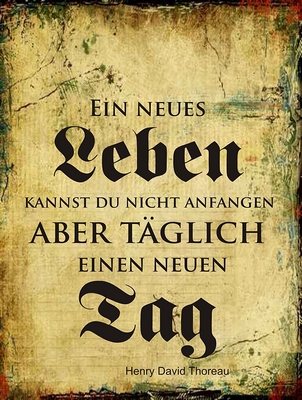 Ein neues Leben kannst Du nicht anfangen, aber täglich einen neuen Tag (Henry David Thoreau)