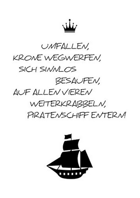 Umfallen, Krone wegwerfen, sich sinnlos besaufen, auf allen Vieren weiterkrabbeln, Piratenschiff entern!