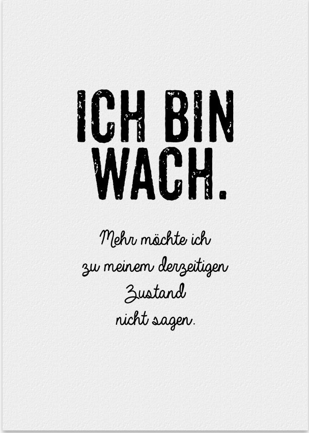 Ich bin wach Mehr möchte ich zu meinem derzeitigen Zustand nicht sagen