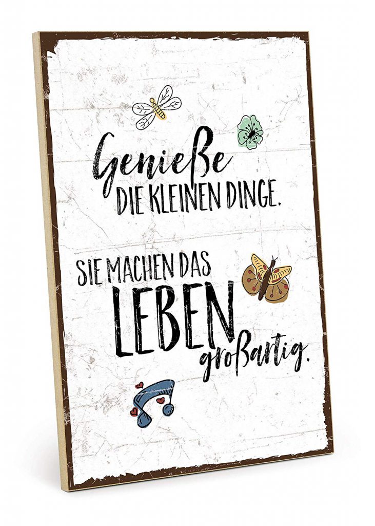 Genieße die kleinen Dinge. Sie machen das Leben großartig
