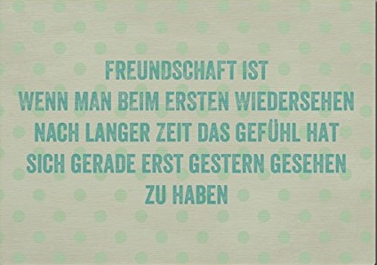 Freundschaft ist, wenn man beim ersten Wiedersehen nach langer Zeit das