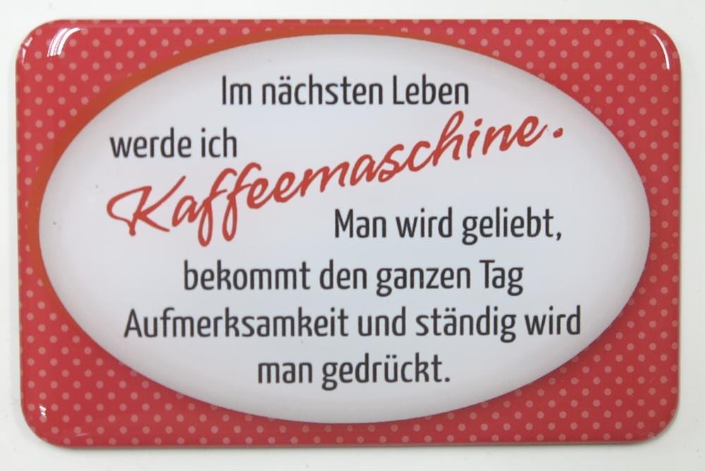 Im nächsten Leben werde ich Kaffeemaschine. Man wird geliebt, bekommt