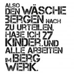 Also nach den Wäschebergen nach zu urteilen, habe ich 27 Kinder und alle arbeiten im Bergwerk.