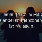 Wer einen Platz im Herzen eines anderen Menschen hat, ist nie allein.