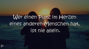 Wer einen Platz im Herzen eines anderen Menschen hat, ist nie allein.