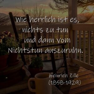 Wie herrlich ist es, nichts zu tun und dann vom Nichtstun auszuruhn.  Heinrich Zille (1858-1929)