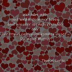 Wer liebt mich und wird mich immer lieben, egal wie sehr ich mich verändere oder mir etwas zuschulden kommen lasse? - Du, meine Mutter! Thomas Carlyle