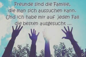 Freunde sind die Familie, die man sich aussuchen kann. Und ich habe mir auf jeden Fall die besten ausgesucht ...