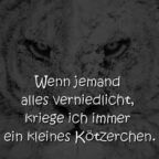 Wenn jemand alles verniedlicht, kriege ich immer ein kleines Kötzerchen