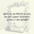 Wenn du die Person suchst, die dein Leben verändert: Schau in den Spiegel