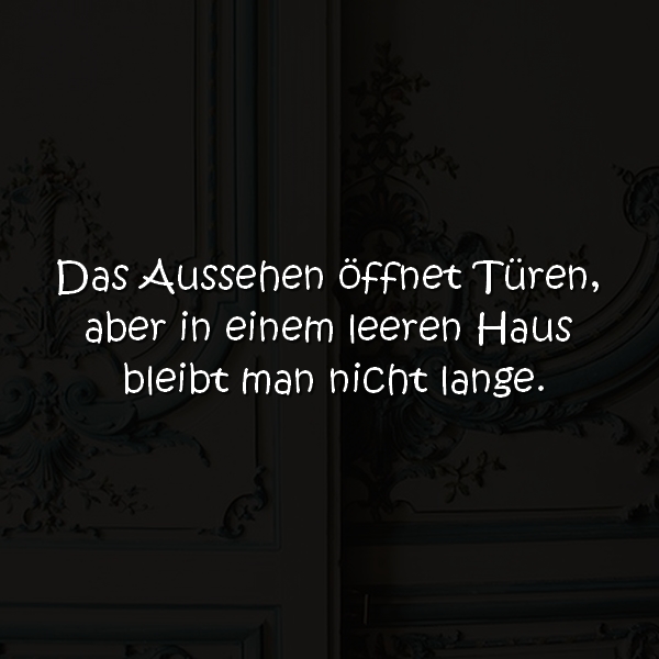 Das Aussehen öffnet Türen, aber in einem leeren Haus bleibt man nicht lange.