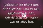 Glücklich ist nicht der, der alles hat, was er will. Glücklich ist der