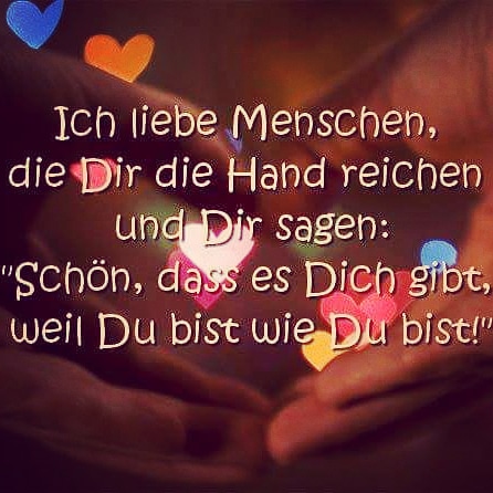 Ich liebe Menschen, die dir die Hand reichen und dir sagen „Schön