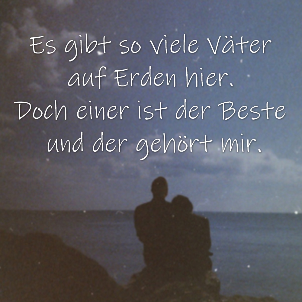 Vatertags Spruch Bild Es gibt so viele Väter 
auf Erden hier. 
Doch einer ist der Beste 
und der gehört mir.