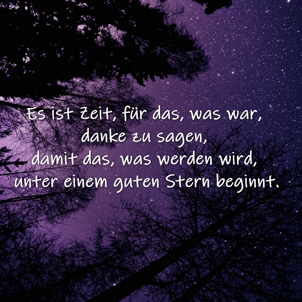 Es ist Zeit, für das, was war, danke zu sagen, damit das, was werden wird, unter einem guten Stern beginnt.