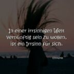 In einer irrsinnigen Welt vernünftig sein zu wollen, ist ein Irrsinn für sich. (Voltaire)