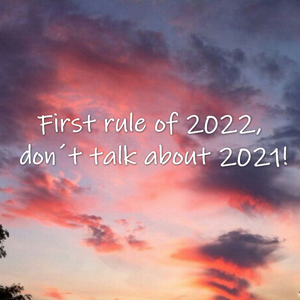 First rule of 2022,  don´t talk about 2021.