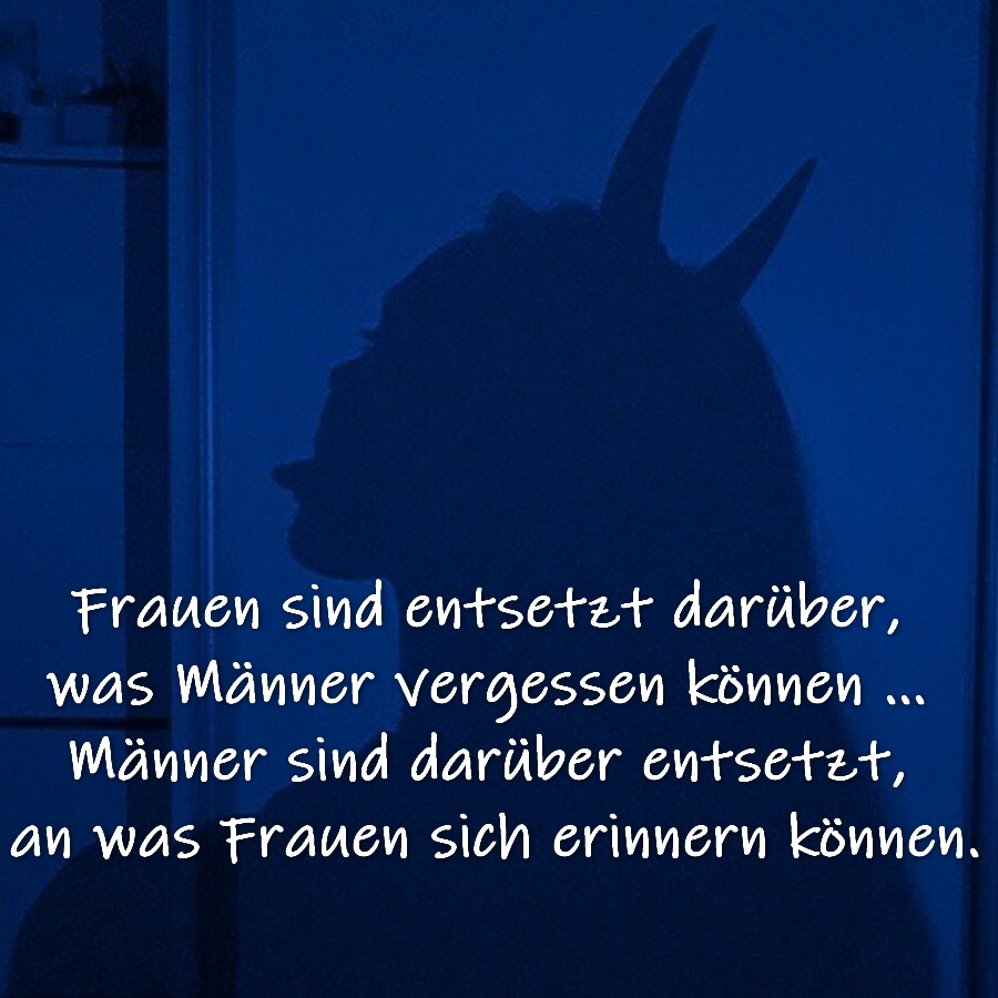 Frauen sind entsetzt darüber, was Männer vergessen können... Männer sind darüber entsetzt, an was Frauen sich erinnern können.