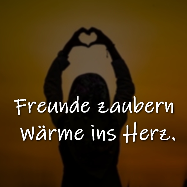 Freunde zaubern Wärme ins Herz.

