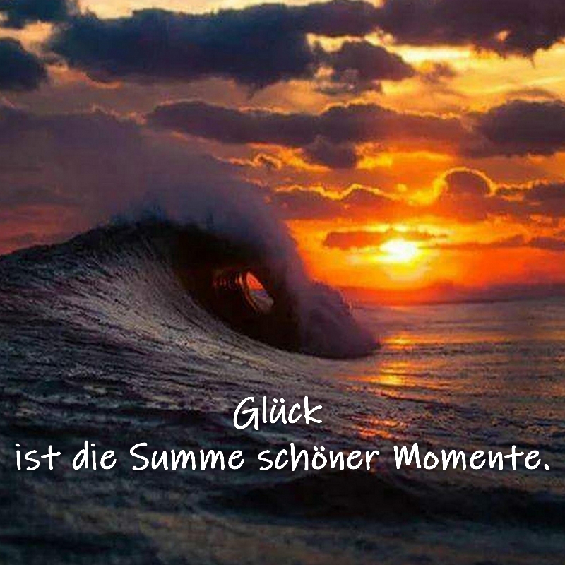 Glück ist die Summe schöner Momente.