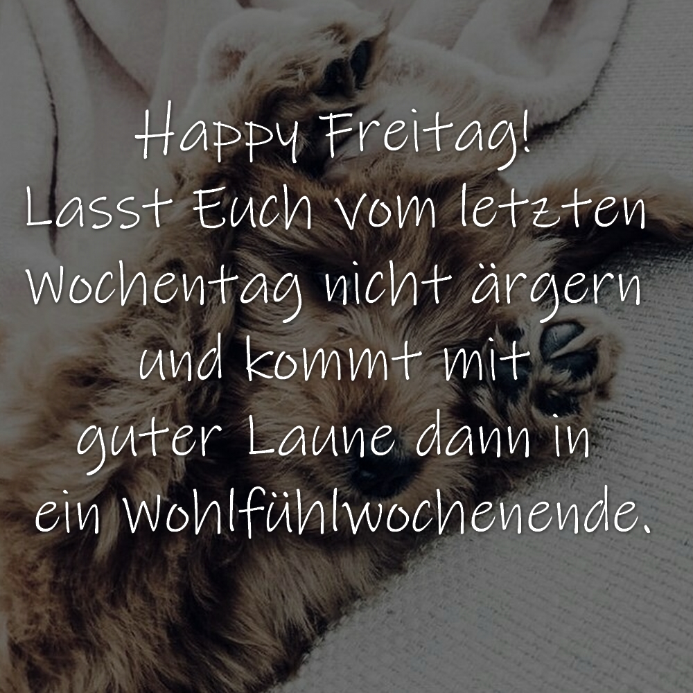 Happy Freitag! 
Lasst Euch vom letzten Wochentag nicht ärgern und kommt mit guter Laune dann in Euer Wohlfühlwochenende.