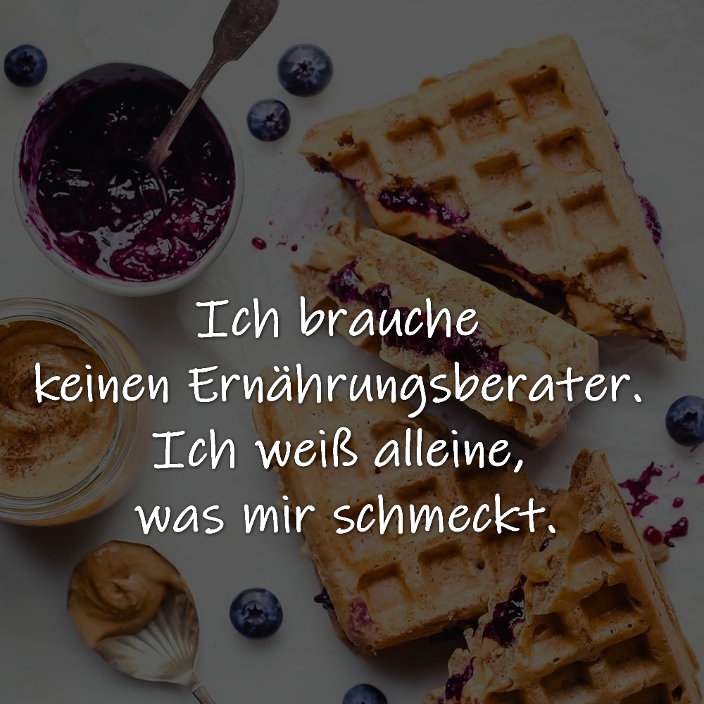 Ich brauche keinen Ernährungsberater. Ich weiß alleine, was mir schmeckt.

