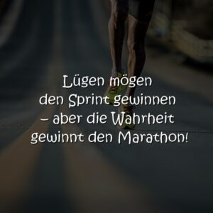 Lügen mögen den Sprint gewinnen aber die Wahrheit gewinnt den Marathon!