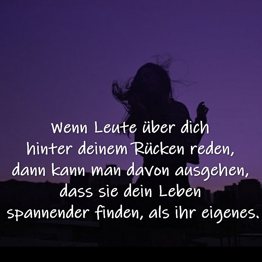 Wenn Leute über dich hinter deinem Rücken reden, dann kann man davon