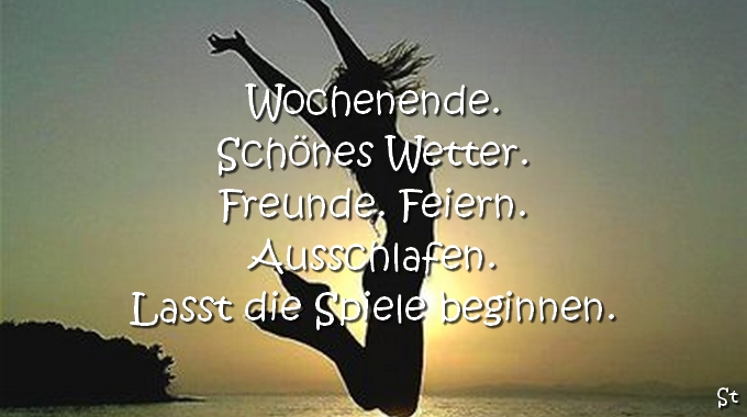 Wochenende.
Schönes Wetter.
Freunde. Feiern.
Ausschlafen.
Lasst die Spiele beginnen.