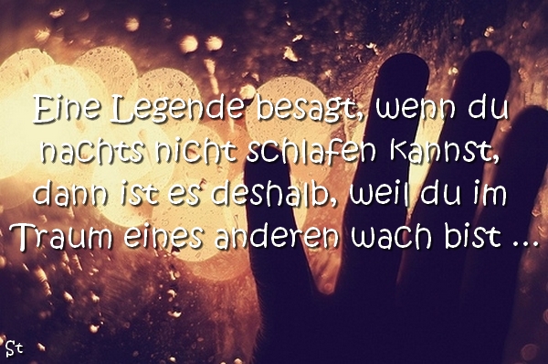 Eine Legende besagt, wenn du nachts nicht schlafen kannst, dann ist es deshalb, weil du im Traum eines anderen wach bist ...