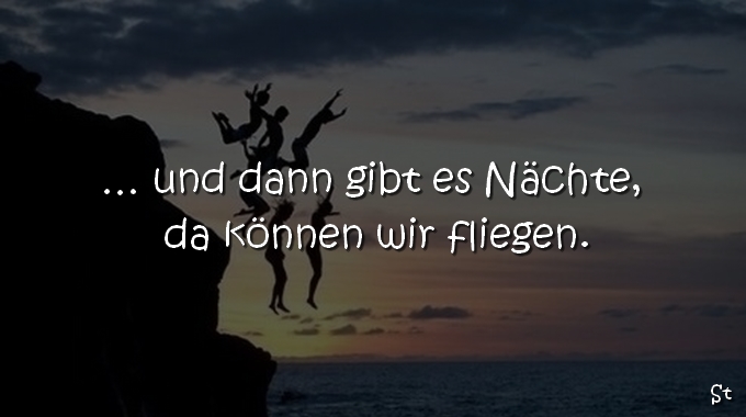 … und dann gibt es Nächte, da können wir fliegen.