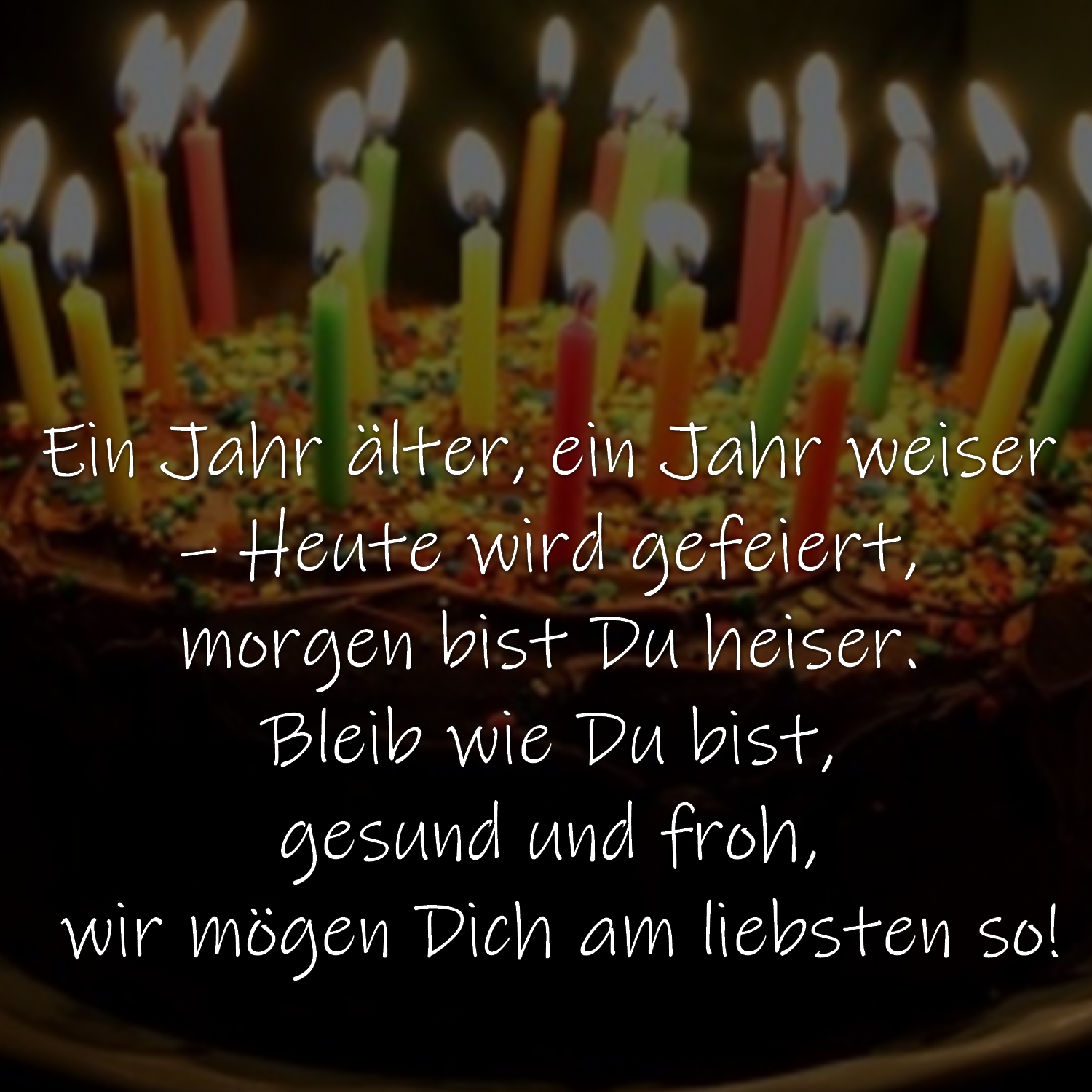 Ein Jahr älter, ein Jahr weiser Heute wird gefeiert, bist Du
