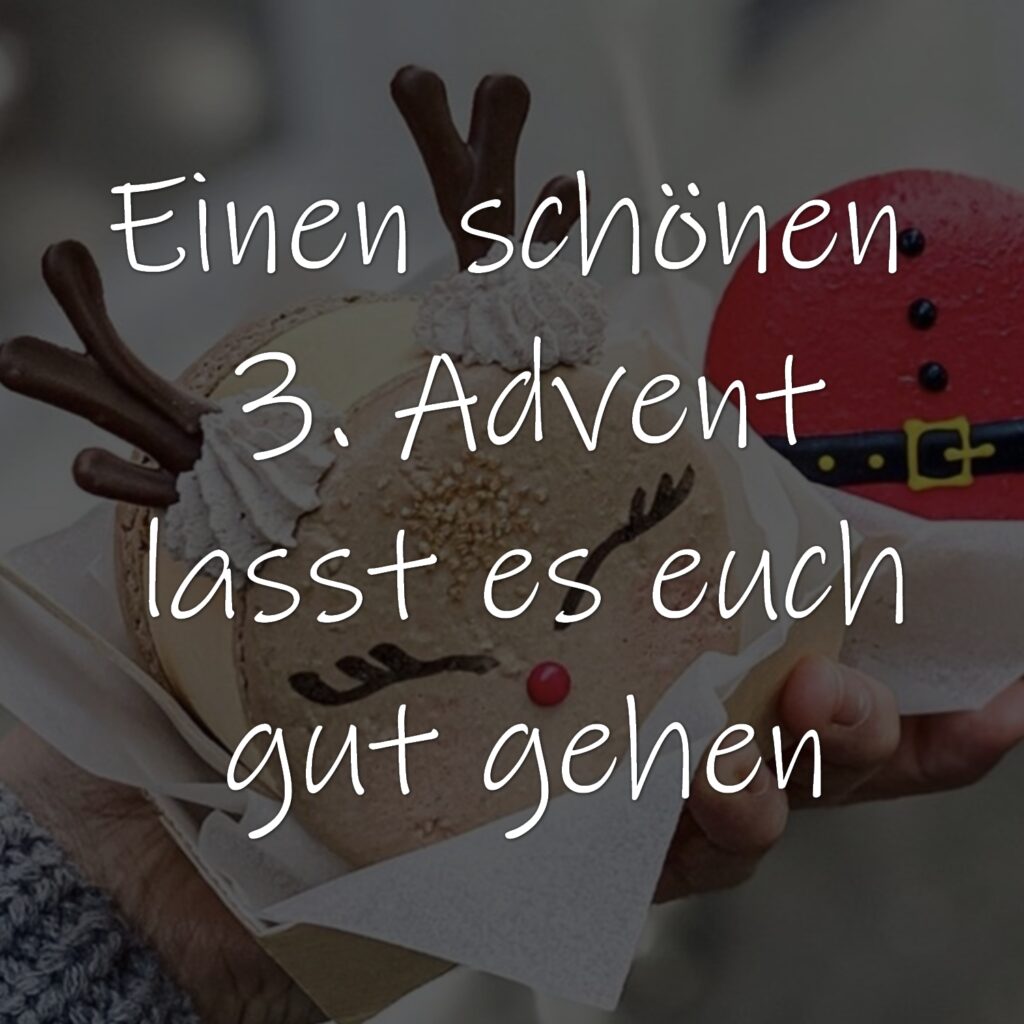 Einen schönen 3. Advent, lasst es euch gut gehen