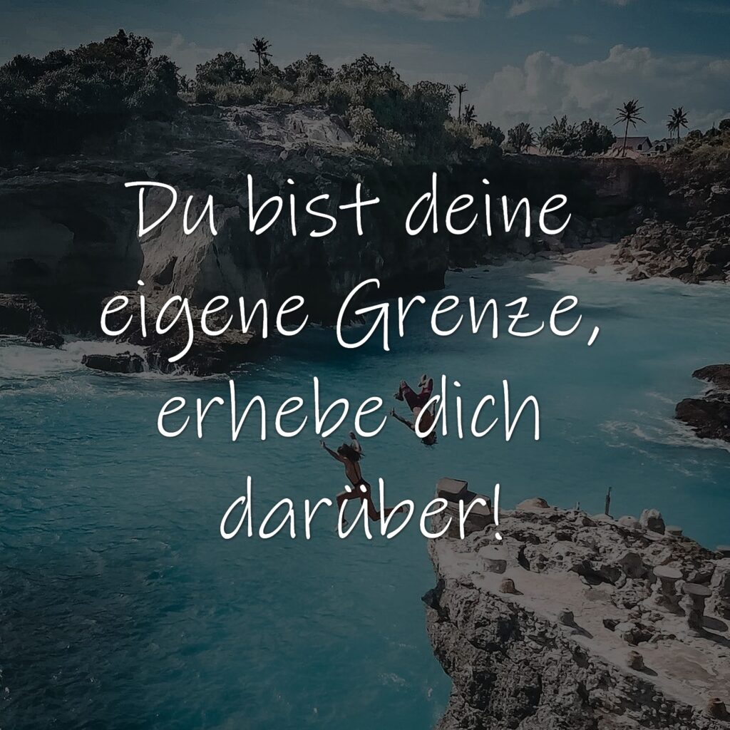 Du bist deine eigene Grenze, erhebe dich darüber!