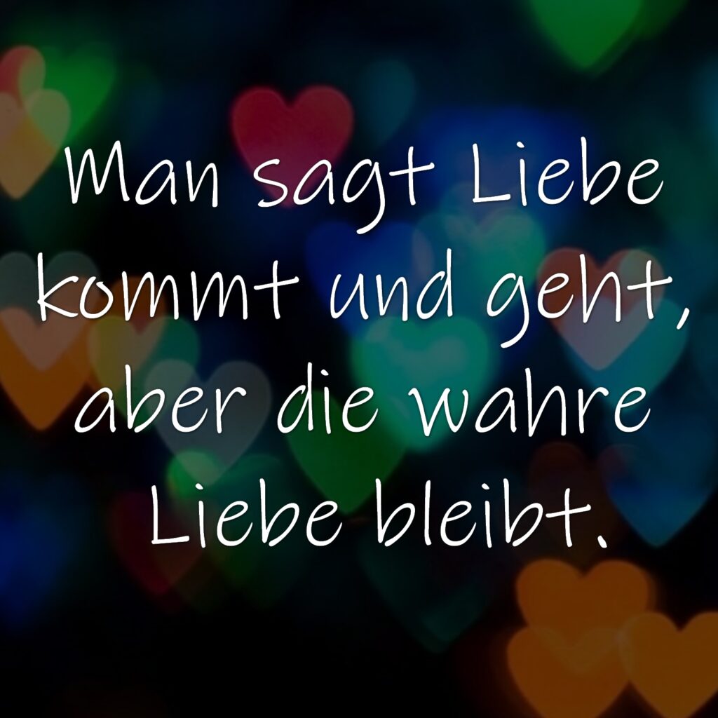 Man sagt Liebe kommt und geht, aber die wahre Liebe bleibt.